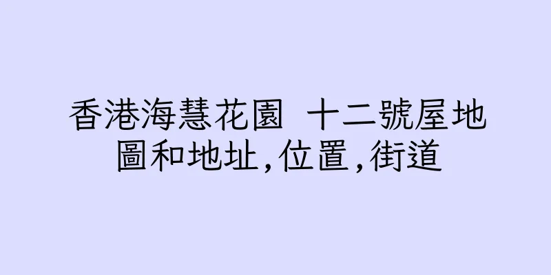 香港海慧花園 十二號屋地圖和地址,位置,街道