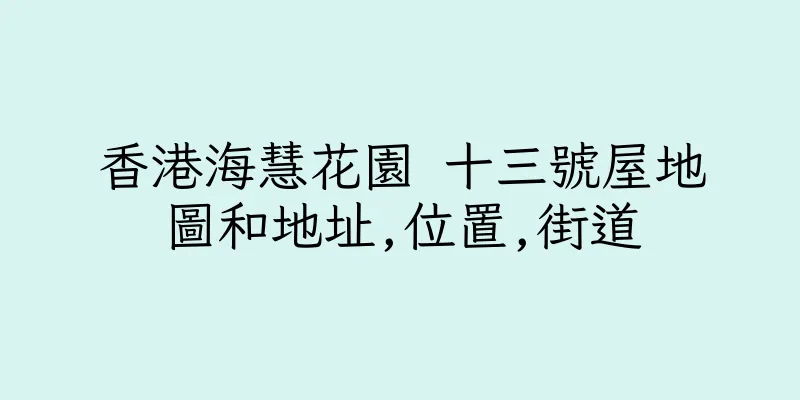 香港海慧花園 十三號屋地圖和地址,位置,街道