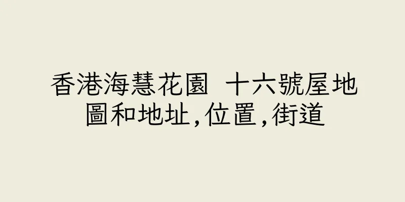 香港海慧花園 十六號屋地圖和地址,位置,街道