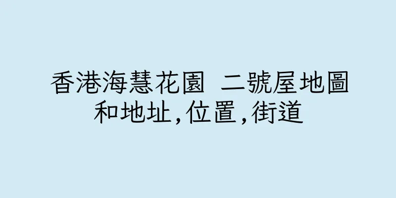 香港海慧花園 二號屋地圖和地址,位置,街道