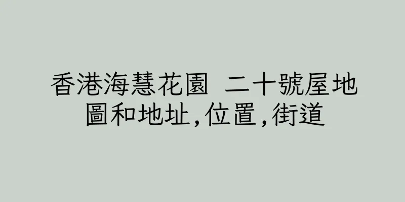 香港海慧花園 二十號屋地圖和地址,位置,街道