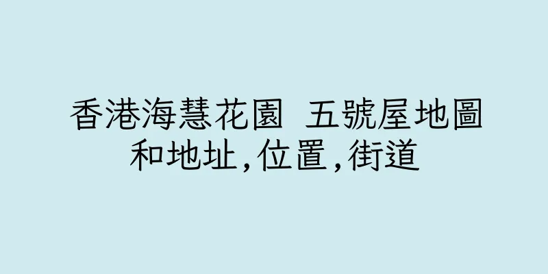 香港海慧花園 五號屋地圖和地址,位置,街道