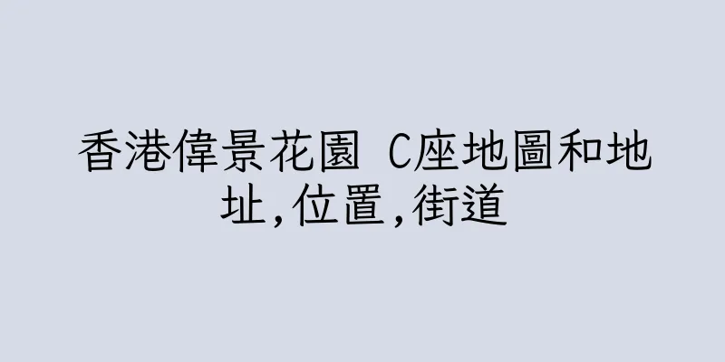 香港偉景花園 C座地圖和地址,位置,街道