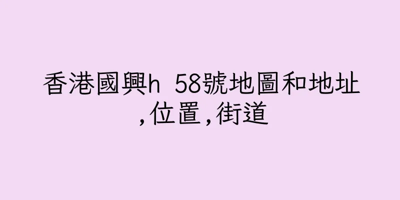 香港國興h 58號地圖和地址,位置,街道