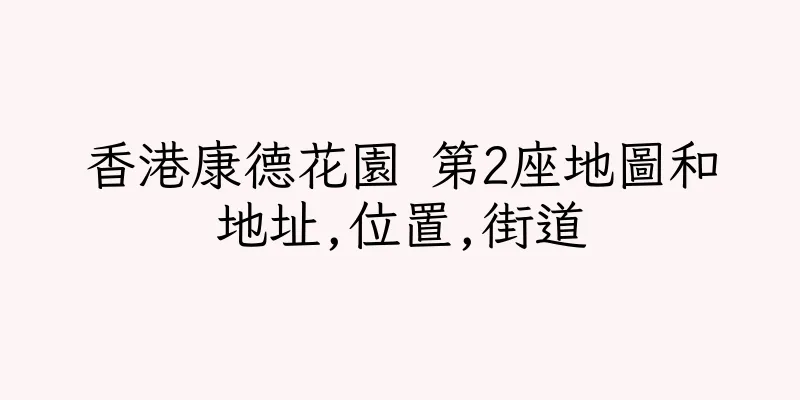 香港康德花園 第2座地圖和地址,位置,街道