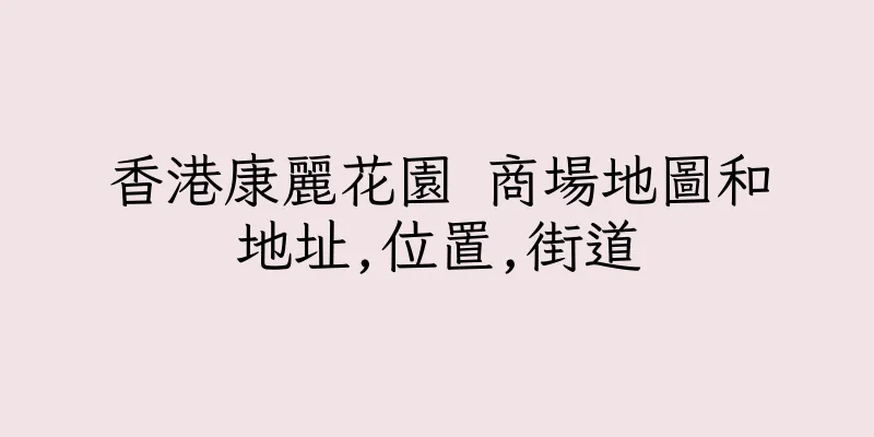 香港康麗花園 商場地圖和地址,位置,街道