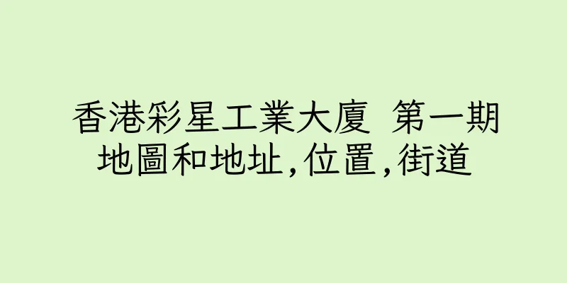 香港彩星工業大廈 第一期地圖和地址,位置,街道