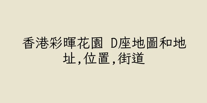 香港彩暉花園 D座地圖和地址,位置,街道