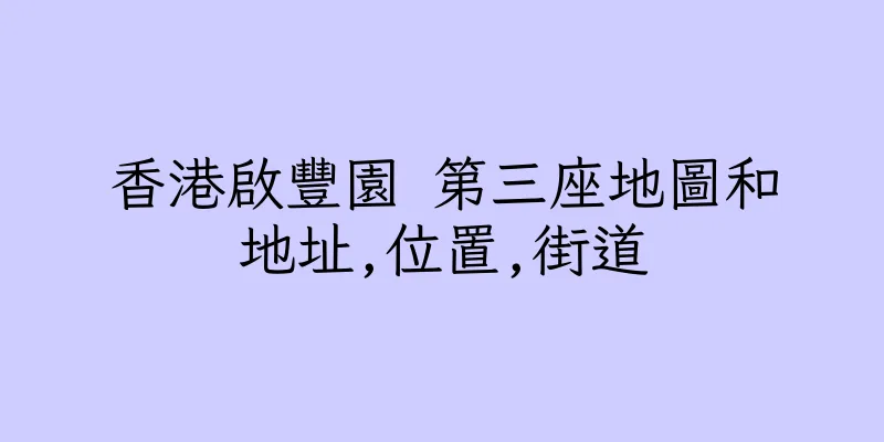 香港啟豐園 第三座地圖和地址,位置,街道