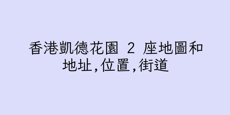 香港凱德花園 2 座地圖和地址,位置,街道
