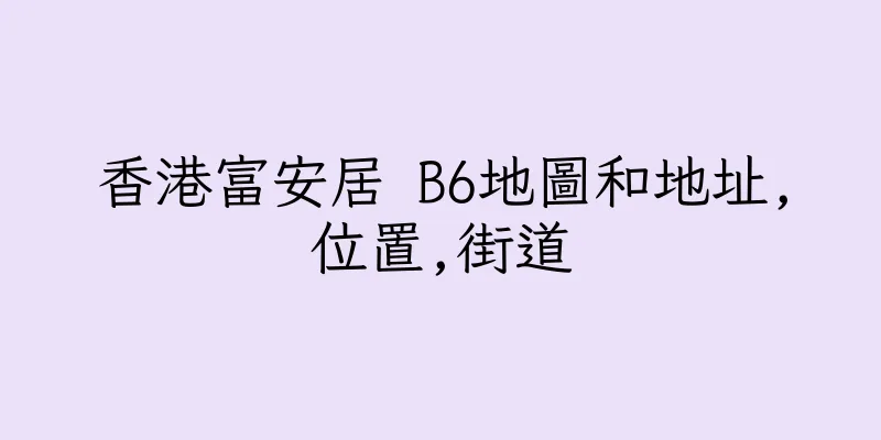 香港富安居 B6地圖和地址,位置,街道