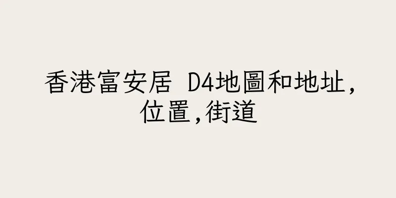 香港富安居 D4地圖和地址,位置,街道