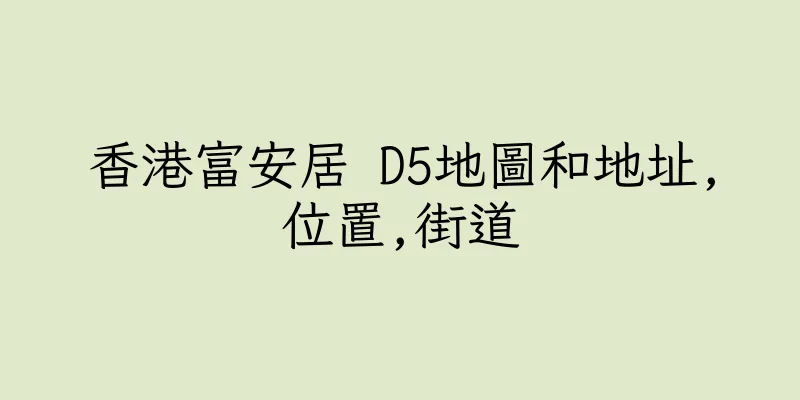 香港富安居 D5地圖和地址,位置,街道