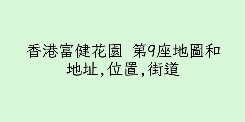 香港富健花園 第9座地圖和地址,位置,街道