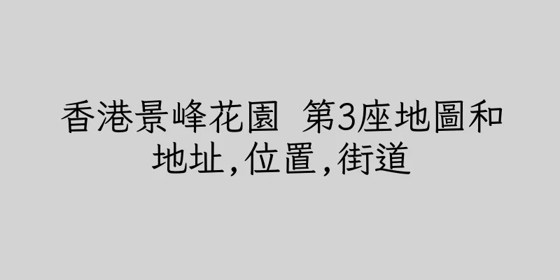 香港景峰花園 第3座地圖和地址,位置,街道
