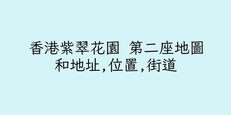 香港紫翠花園 第二座地圖和地址,位置,街道