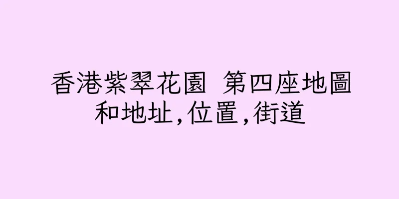 香港紫翠花園 第四座地圖和地址,位置,街道