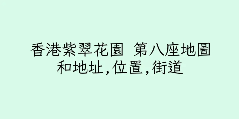 香港紫翠花園 第八座地圖和地址,位置,街道