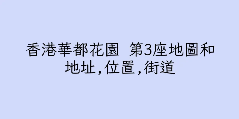 香港華都花園 第3座地圖和地址,位置,街道
