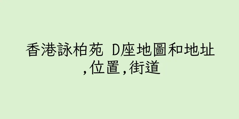 香港詠柏苑 D座地圖和地址,位置,街道