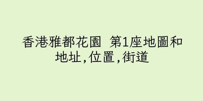 香港雅都花園 第1座地圖和地址,位置,街道