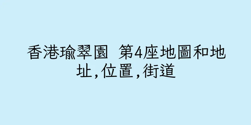 香港瑜翠園 第4座地圖和地址,位置,街道