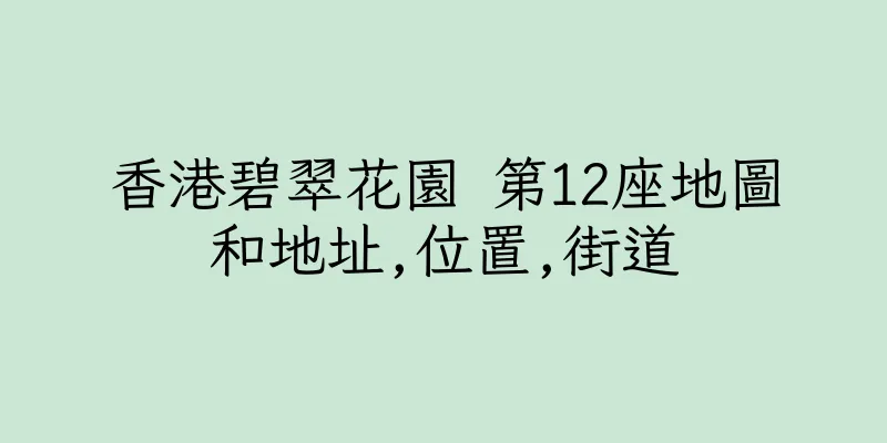 香港碧翠花園 第12座地圖和地址,位置,街道