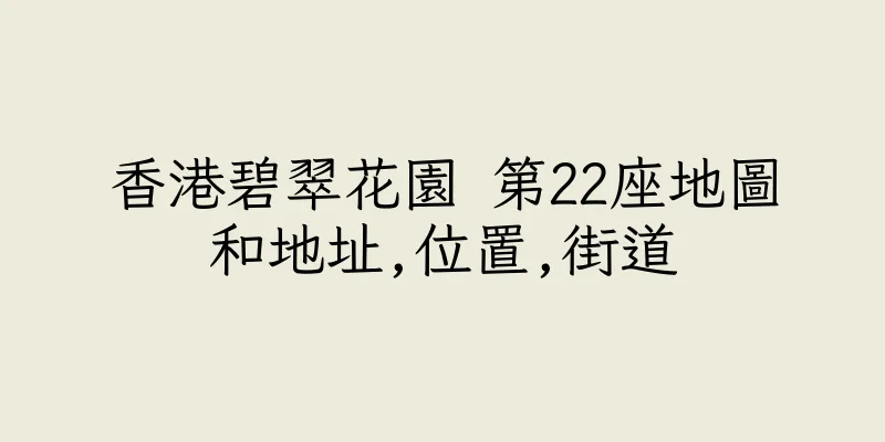 香港碧翠花園 第22座地圖和地址,位置,街道