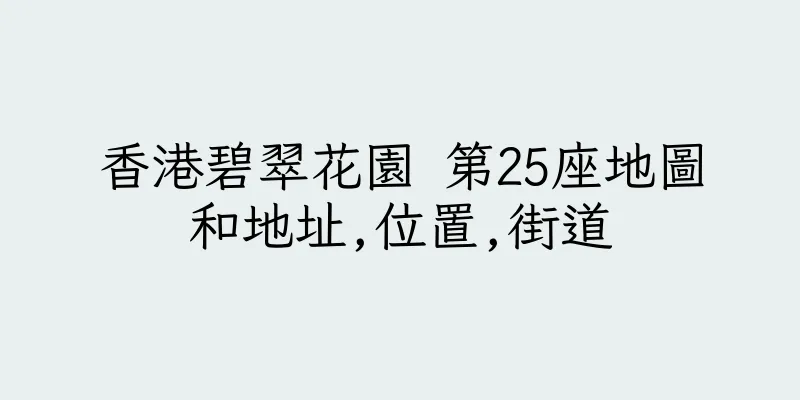 香港碧翠花園 第25座地圖和地址,位置,街道