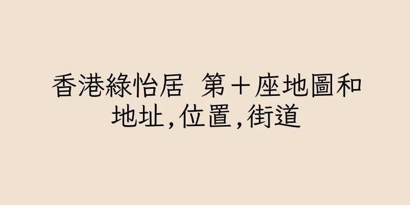 香港綠怡居 第＋座地圖和地址,位置,街道