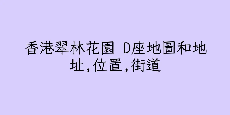 香港翠林花園 D座地圖和地址,位置,街道