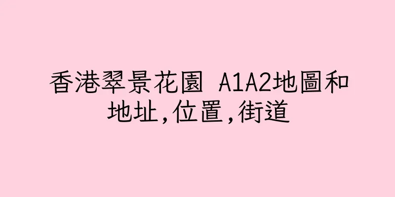 香港翠景花園 A1A2地圖和地址,位置,街道