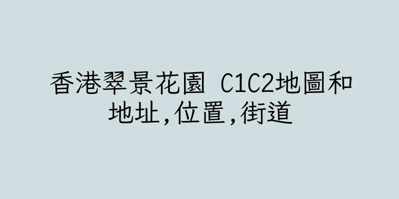 香港翠景花園 C1C2地圖和地址,位置,街道