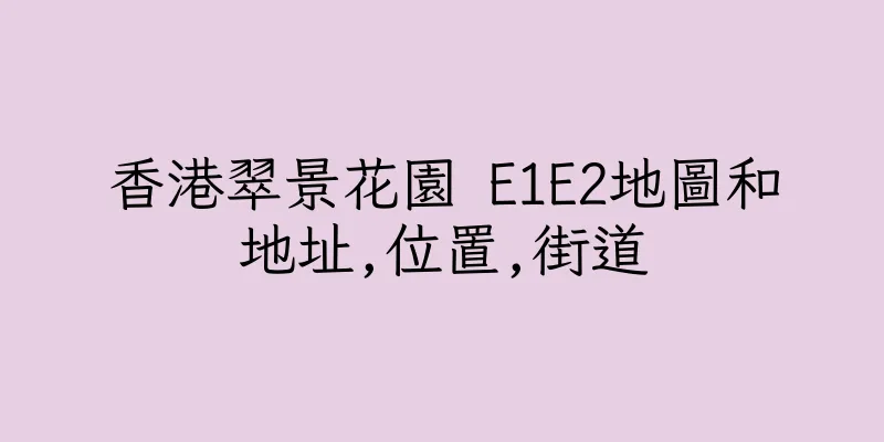 香港翠景花園 E1E2地圖和地址,位置,街道