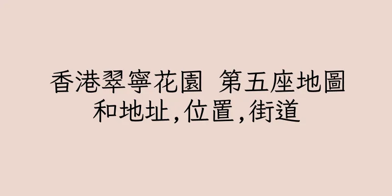 香港翠寧花園 第五座地圖和地址,位置,街道