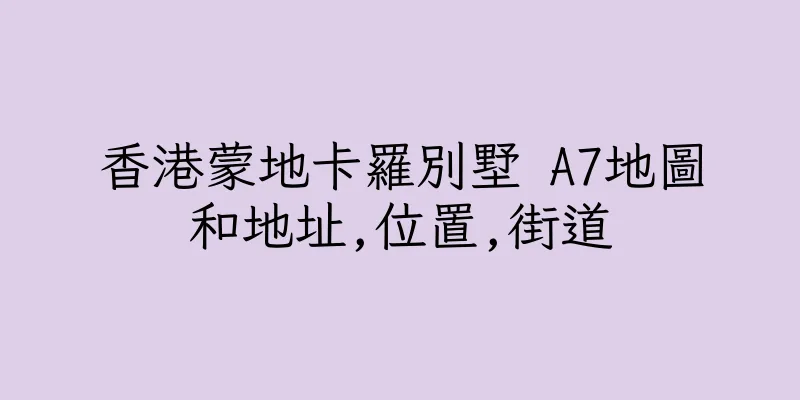 香港蒙地卡羅別墅 A7地圖和地址,位置,街道