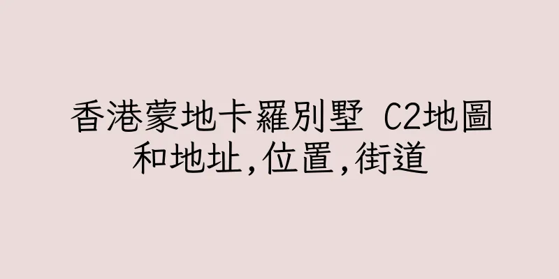 香港蒙地卡羅別墅 C2地圖和地址,位置,街道
