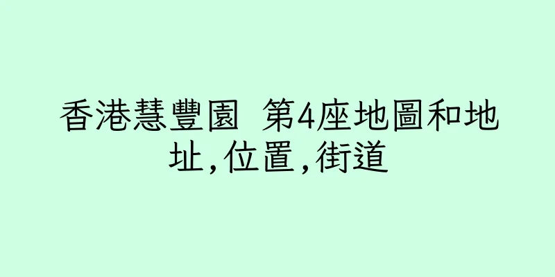 香港慧豐園 第4座地圖和地址,位置,街道