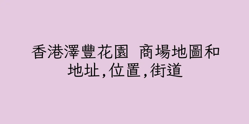 香港澤豐花園 商場地圖和地址,位置,街道
