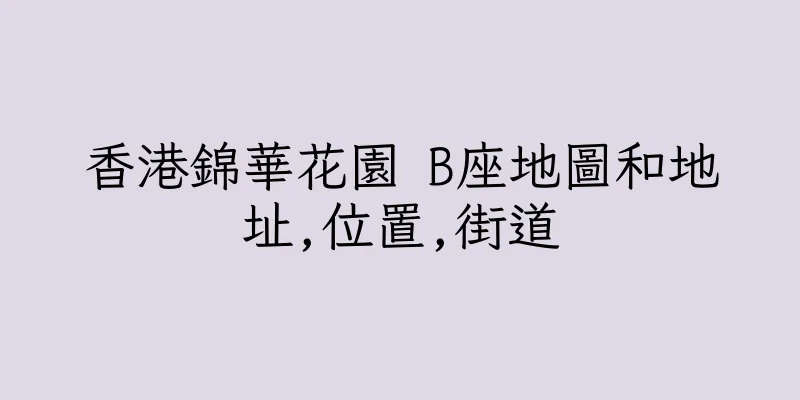 香港錦華花園 B座地圖和地址,位置,街道