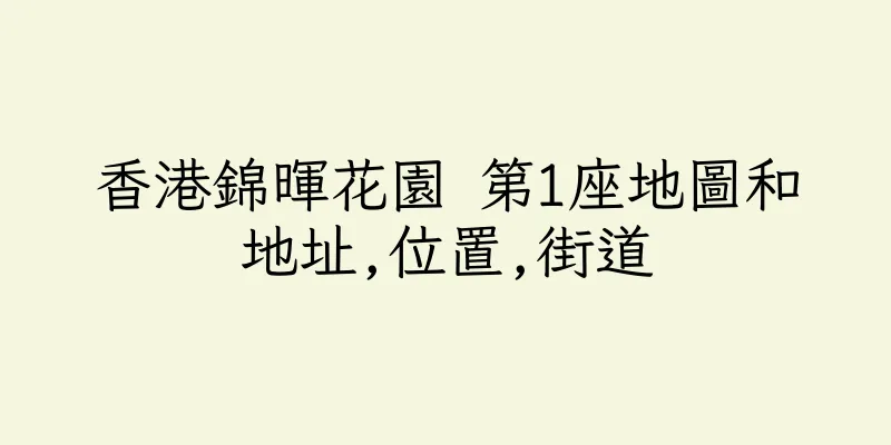 香港錦暉花園 第1座地圖和地址,位置,街道