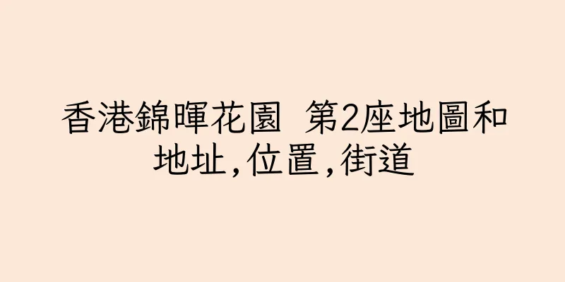 香港錦暉花園 第2座地圖和地址,位置,街道