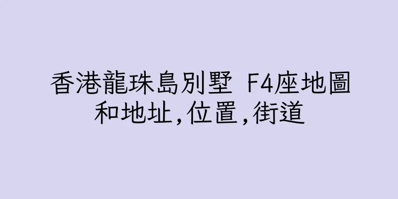 香港龍珠島別墅 F4座地圖和地址,位置,街道