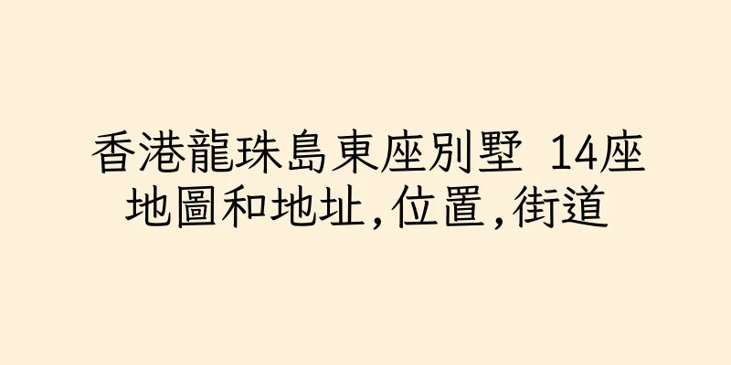 香港龍珠島東座別墅 14座地圖和地址,位置,街道