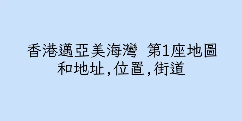 香港邁亞美海灣 第1座地圖和地址,位置,街道