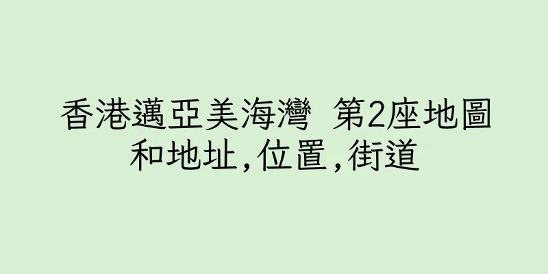香港邁亞美海灣 第2座地圖和地址,位置,街道