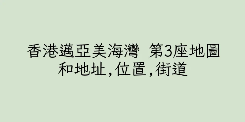 香港邁亞美海灣 第3座地圖和地址,位置,街道