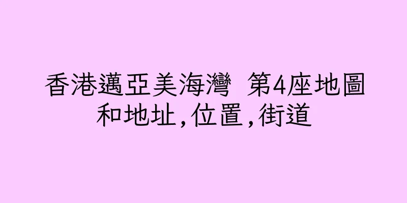香港邁亞美海灣 第4座地圖和地址,位置,街道