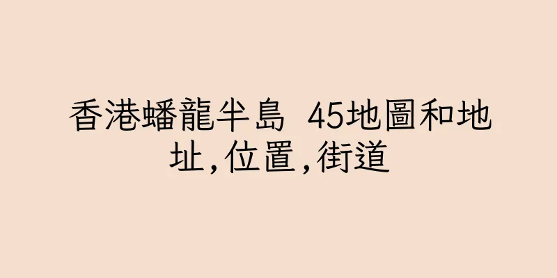 香港蟠龍半島 45地圖和地址,位置,街道