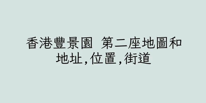 香港豐景園 第二座地圖和地址,位置,街道